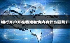 銀行開戶開在香港和境內(nèi)有什么區(qū)別？